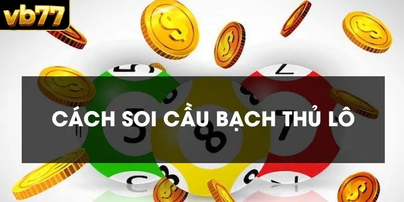 Cách soi cầu bạch thủ lô chi tiết