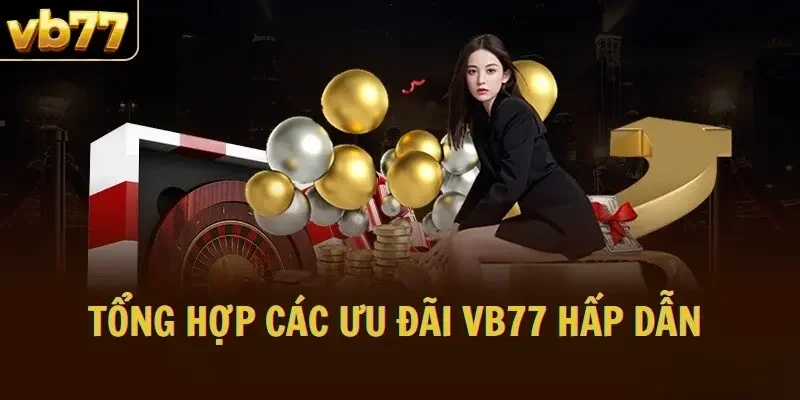 Tổng hợp các ưu đãi VB77 hấp dẫn 